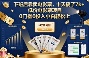 下班后靠卖电影票,十天搞了7k+,低价电影票项目,0门槛0投入小白轻松上手【揭秘】-网赚资源网
