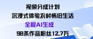 视频分成计划：沉浸式体验农村怀旧生活全程AI生成98条作品粉丝12.7W - 网赚资源网-网赚资源网