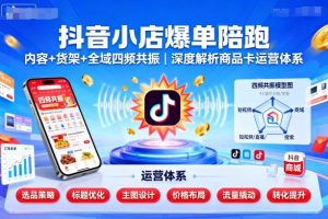 抖音小店爆单陪跑，内容＋货架＋全域四频共振，深度解析抖音商品卡运营体系（更新） - 网赚资源网-网赚资源网