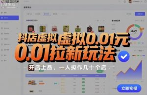 抖店虚拟0.01元拉新玩法，复制做店群，开店上品，一人操作几十个店 - 网赚资源网-网赚资源网
