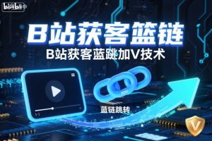 B站获客篮链跳转加V技术，B站获客蓝链跳转技术-网赚资源网