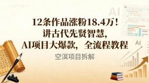 12条作品涨粉18.4W！讲古代智慧，AI项目大爆款，全流程教程-网赚资源网