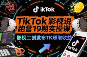 TikTok影视解说陪跑营19期实操课，影视二创发布TK賺取收益，万播收益50美金-网赚资源网