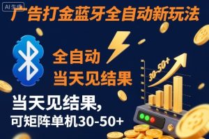 【广告打金】蓝牙全自动新玩法，当天见结果，可矩阵单机30-50+【揭秘】-网赚资源网