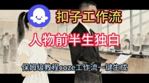 Coze扣子工作流一键生成人物前半生独白短视频，保姆级搭建教程-网赚资源网