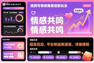 视频号情感赛道新玩法，超高互动，平台收益美滋滋，详细课程-网赚资源网