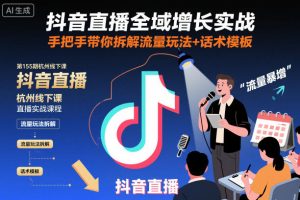 抖音直播全域增长实战第155期杭州线下课，手把手带你拆解流量玩法+话术模板-网赚资源网