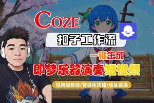 Coze扣子智能体工作流一键生成“即梦乐器演奏“短视频,全流程保姆级教学-网赚资源网