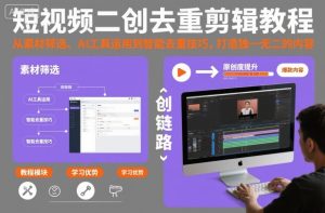 短视频二创去重剪辑教程，从素材筛选、AI工具运用到智能去重技巧，打造独一无二的内容-网赚资源网