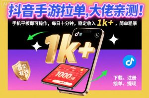 抖音手游拉单，大佬亲测！手机平板即可操作，每日十分钟，稳定收入1k+，简单粗暴【揭秘】-网赚资源网