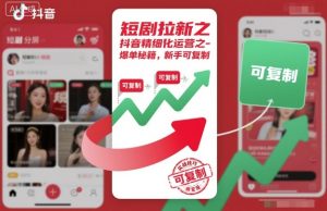 短剧拉新之抖音精细化运营之爆单秘籍，新手可复制-网赚资源网