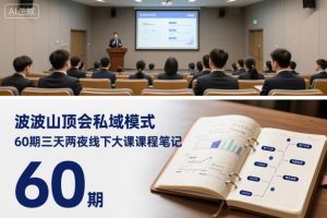 波波山顶会私域模式60期三天两夜线下大课课程笔记（文档）-网赚资源网