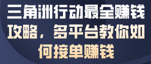 三角洲行动最全賺钱攻略,多平台教你如何接单賺钱-网赚资源网