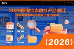2026版淘宝卖虚拟产品项目，提供独家最新找虚拟货源的渠道-网赚资源网