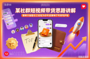 某社群短视频带货思路讲解，爆单大咖整合之经验为你年底爆单打号保驾护航-网赚资源网