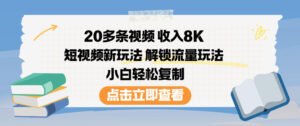 20多条视频收入8K，短视频新玩法，解锁流量玩法，小白轻松复制-网赚资源网