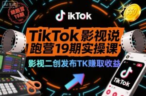 TikTok影视解说陪跑营19期实操课，影视二创发布TK賺取收益，万播收益50美金（更新）-网赚资源网