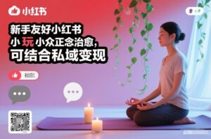 新手友好小红书小众正念治愈，玩法简单，可结合私域变现-网赚资源网