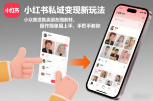 小红书私域变现新玩法，小众赛道售卖朋友圈素材，操作简单易上手，手把手教你-网赚资源网