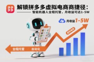 解锁拼多多虚拟电商捷径：智能机器人全程托管，月收益可达1-5W【揭秘】-网赚资源网
