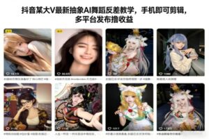 抖音某大V最新抽象AI舞蹈反差教学，手机即可剪辑，多平台发布撸收益-网赚资源网