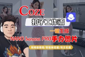 Coze扣子智能体工作流一键生成“nano_banana2-手办图片”，全流程保姆级教学-网赚资源网