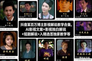 抖音某百万博主影视解说教学合集，AI影视文案+影视独白解说+短剧解说+入精选签独家教学等-网赚资源网