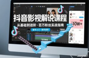 抖音百万粉丝影视解说课程，基础到进阶课，适合新手和进阶学习-网赚资源网