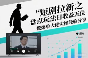 短剧拉新之盘点玩法日收益五位数爆单大佬实操经验分享-网赚资源网