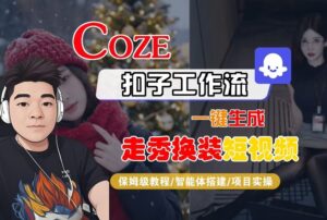 Coze扣子智能体工作流一键生成“nano即梦走秀换装“短视频，全流程保姆级教学-网赚资源网