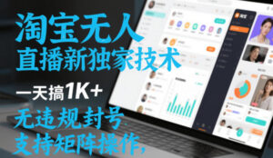 淘宝无人直播最新独家技术，一天搞1K+，无违规封号，支持矩阵操作，长期稳定【内部揭秘】-网赚资源网