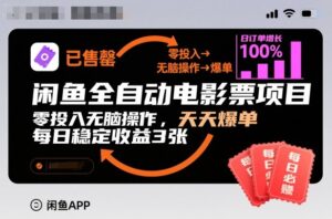 闲鱼全自动电影票项目，零投入无脑操作，天天爆单，每日稳定收益3张【揭秘】-网赚资源网