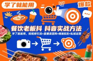 餐饮老板抖音实战方法，学了就能用，短视频引流+直播卖团购+精准投流+私域运营-网赚资源网