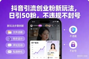 抖音引流创业粉新玩法，日引50粉，不违规不封号-网赚资源网