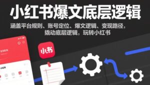 小红书爆文底层逻辑，涵盖平台规则、账号定位、爆文逻辑、变现路径，撬动底层逻辑，玩转小红书-网赚资源网