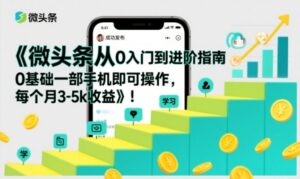 微头条从0入门到进阶指南，0基础一部手机即可操作，每个月3-5k收益-网赚资源网
