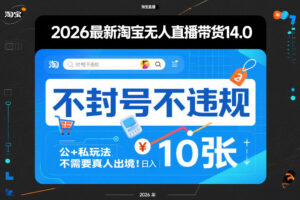 2026最新淘宝无人直播带货14.0,不封号不违规,公+私玩法,不需要真人出境,日入10张【揭秘】-网赚资源网