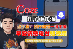 【Coze工作流搭建实操教程】【coze】早安情感电台日签视频还在手动做?用扣子工作流自动生成,省时90%-网赚资源网