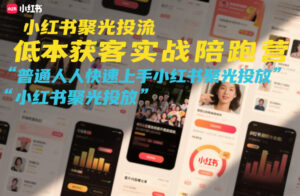 小红书聚光投流低成本获客实战陪跑营，普通人快速上手小红书聚光投放-网赚资源网