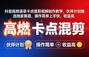 抖音高燃语录卡点混剪视频制作教学，伙伴计划精选独家赛道，操作简单上手快，收益高-网赚资源网