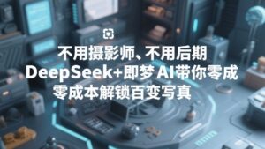 不用摄影师、不用后期，DeepSeek+即梦AI带你零成本解锁百变写真！-网赚资源网