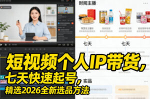 短视频个人IP带货，七天快速起号，精选2026全新选品方法-网赚资源网