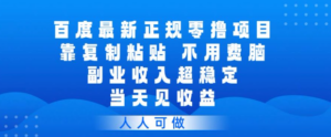 百度最新正规零撸项目，靠复制粘贴，不用费脑，副业收入超稳定，当天见收益，人人可做【揭秘】-网赚资源网