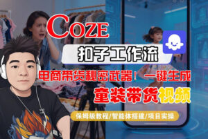 Coze智能体工作流一键生成“童装带货“短视频,全流程保姆级教学-网赚资源网