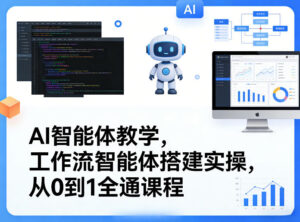 AI智能体教学，工作流智能体搭建实操，从0到1全通课程-网赚资源网