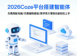 2026Coze平台搭建智能体,无需高配电脑、无需编程基础,哪怕数学和英文薄弱也能轻松上手-网赚资源网
