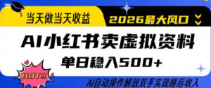 当天做当天收益,AI小红书卖虚拟资料单日稳入5张+,AI自动操作,解放双手实现睡后收入【揭秘】-网赚资源网