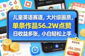 儿童英语赛道，大片级画质，单条作品56.2W点赞，日收益多张，小白轻松上手-网赚资源网