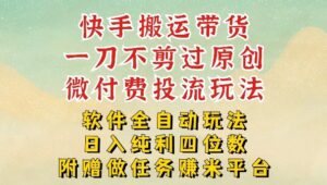2026最新最全快手搬运带货方法，一刀不剪过原创，轻松带你日入四位数【揭秘】-网赚资源网