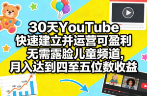 30天YouTube快速建立并运营可盈利无需露脸儿童频道，月入达到四至五位数收益-网赚资源网